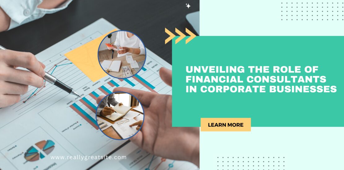 Unveiling the Role of Financial Consultants in Corporate Businesses
